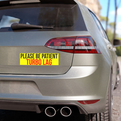 Please Be Patient, Turbo Lag Magnet on the rear end of a car